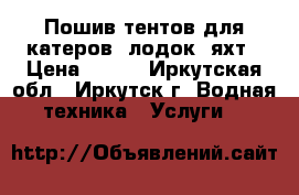 Пошив тентов для катеров, лодок, яхт › Цена ­ 200 - Иркутская обл., Иркутск г. Водная техника » Услуги   